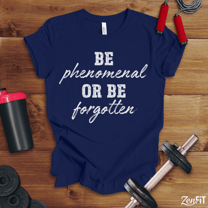 Be Phenomenal Or Be Forgotten T-Shirt